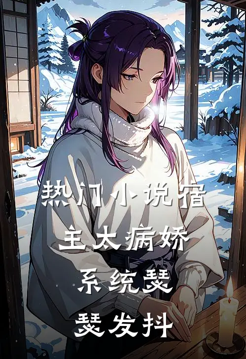 热门小说宿主太病娇，系统瑟瑟发抖