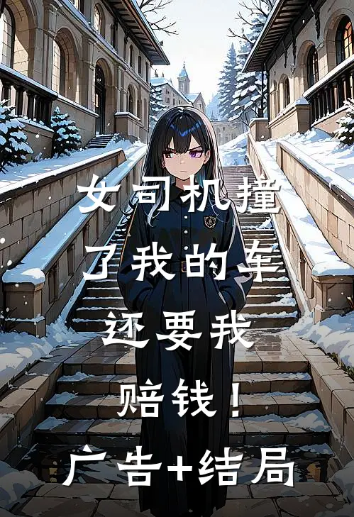女司机撞了我的车，还要我赔钱！广告+结局