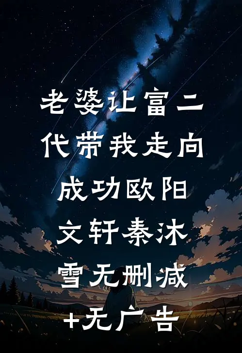 老婆让富二代带我走向成功欧阳文轩秦沐雪无删减+无广告