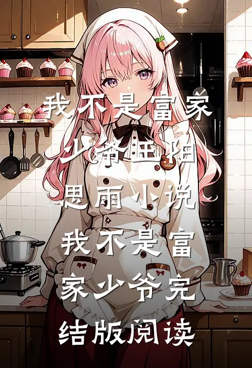 我不是富家少爷王阳思雨小说_我不是富家少爷完结版阅读