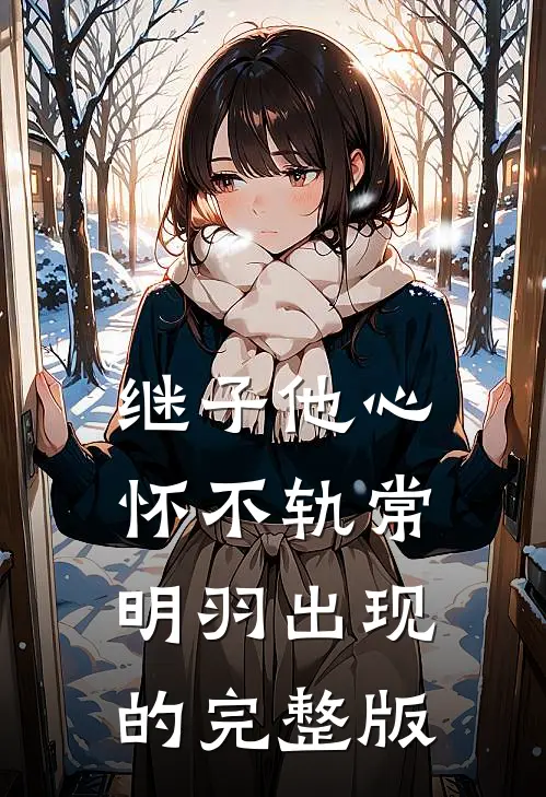 继子他心怀不轨常明羽出现的完整版