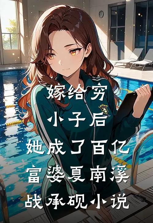 嫁给穷小子后，她成了百亿富婆夏南溪战承砚小说