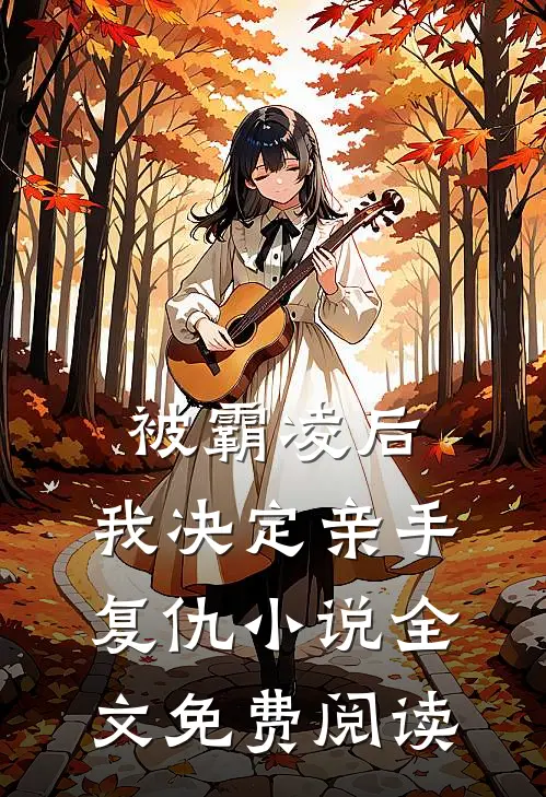 被霸凌后，我决定亲手复仇小说全文免费阅读