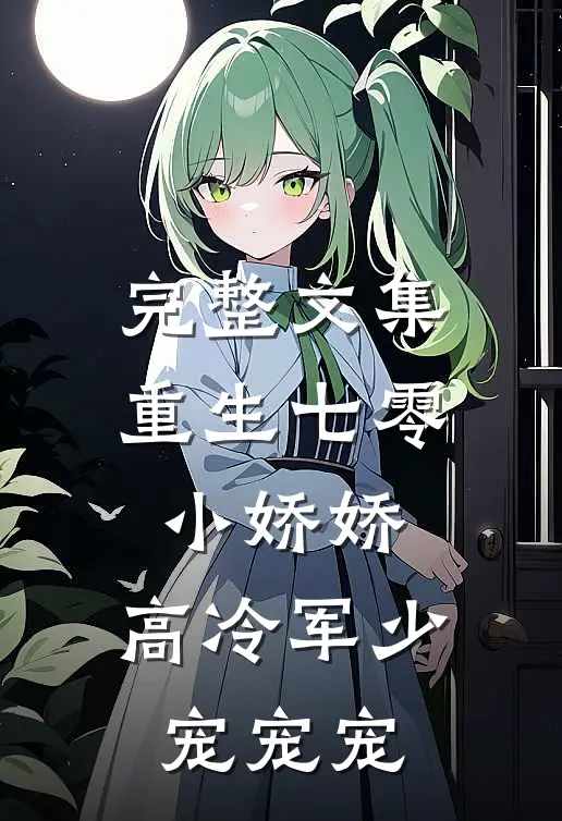 完整文集重生七零小娇娇：高冷军少宠宠宠