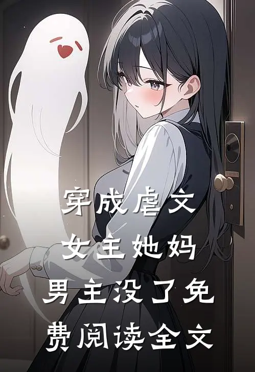 穿成虐文女主她妈，男主没了免费阅读全文