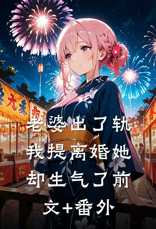 老婆出了轨，我提离婚她却生气了前文+番外