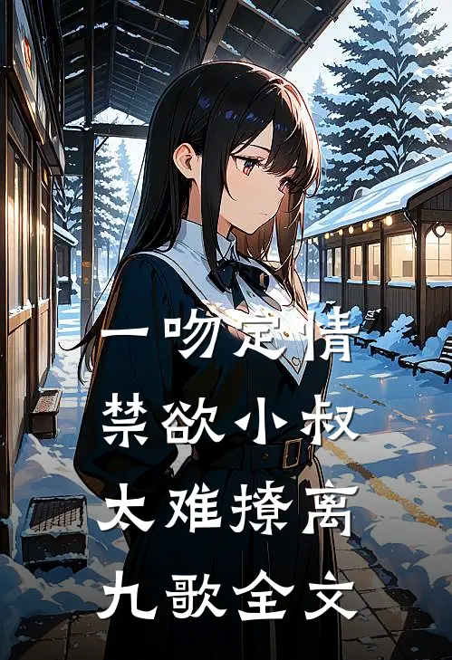 一吻定情:禁欲小叔太难撩离九歌全文