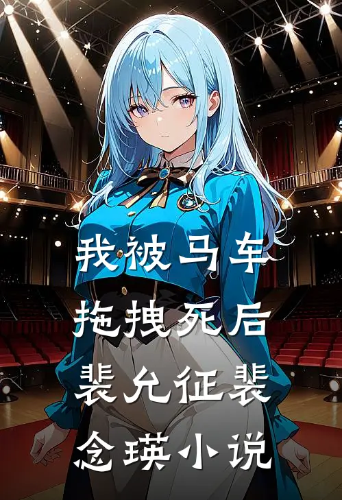 我被马车拖拽死后裴允征裴念瑛小说
