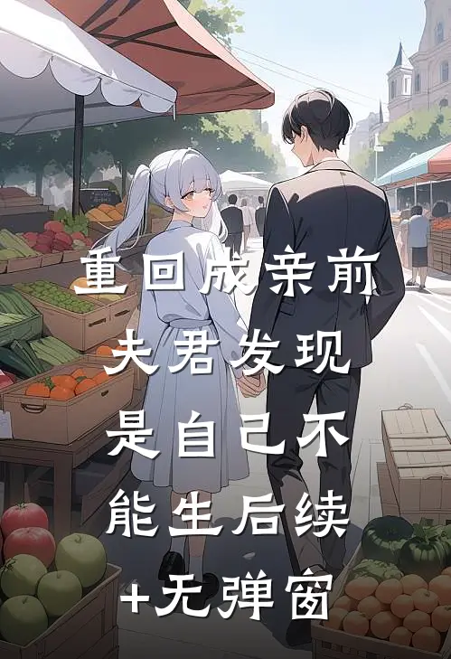 重回成亲前，夫君发现是自己不能生后续+无弹窗