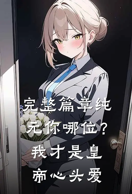 完整篇章纯元你哪位？我才是皇帝心头爱