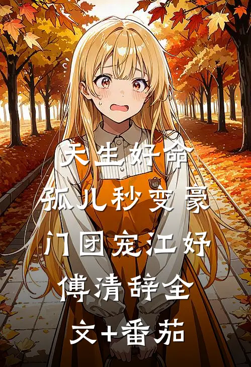 天生好命，孤儿秒变豪门团宠江妤傅清辞全文+番茄