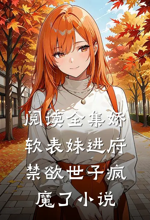 阅读全集娇软表妹进府:禁欲世子疯魔了小说