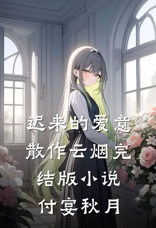 迟来的爱意，散作云烟完结版小说付宴秋月