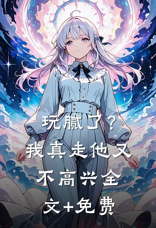 玩腻了？我真走他又不高兴全文+免费