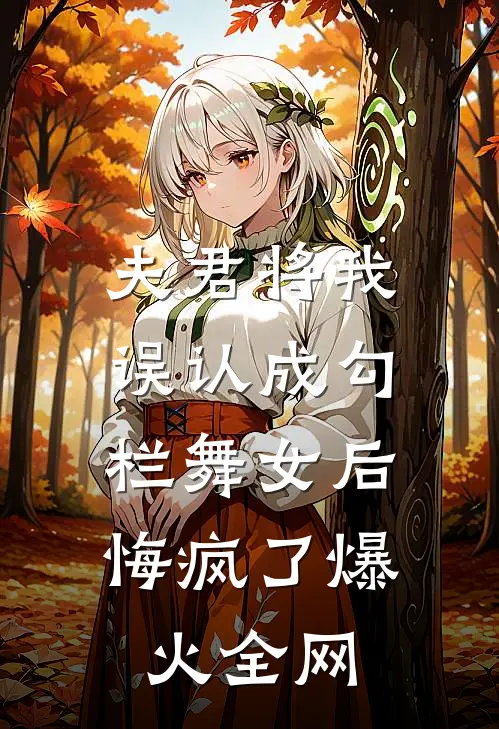 夫君将我误认成勾栏舞女后，悔疯了爆火全网