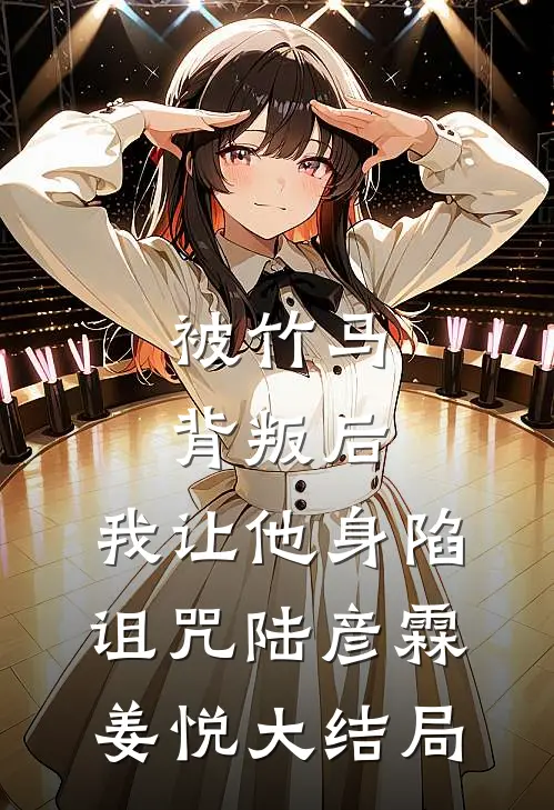被竹马背叛后，我让他身陷诅咒陆彦霖姜悦大结局