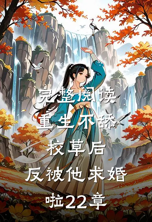 完整阅读重生不舔校草后,反被他求婚啦22章