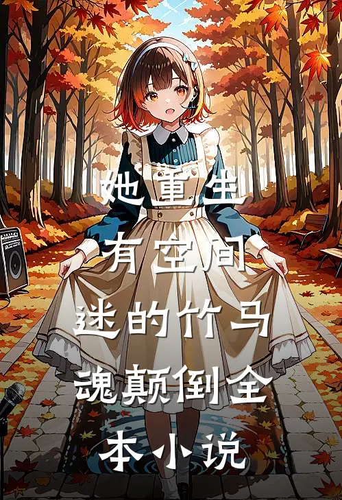 她重生有空间，迷的竹马魂颠倒全本小说