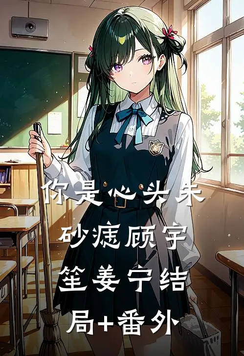 你是心头朱砂痣顾宇笙姜宁结局+番外