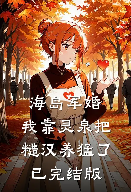 海岛军婚：我靠灵泉把糙汉养猛了已完结版
