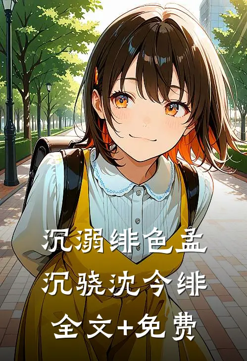 沉溺绯色孟沉骁沈今绯全文+免费