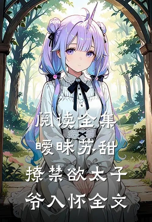 阅读全集暧昧苏甜:撩禁欲太子爷入怀全文