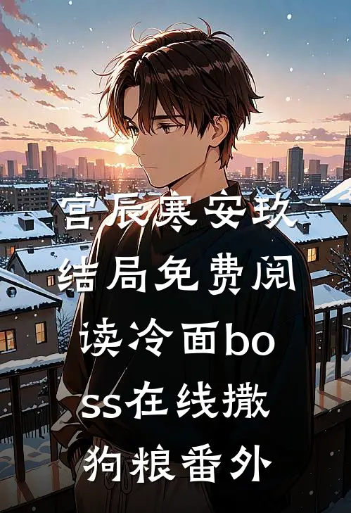 宫辰寒安玖结局免费阅读冷面boss在线撒狗粮番外
