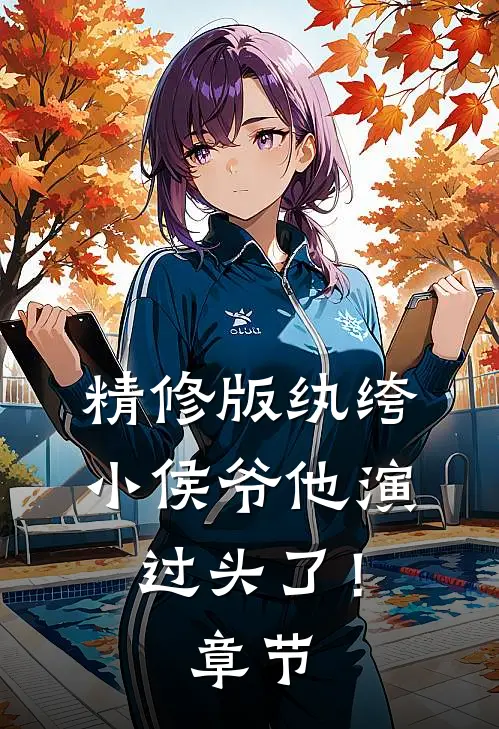 精修版纨绔小侯爷他演过头了！章节