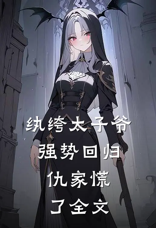 纨绔太子爷强势回归，仇家慌了全文