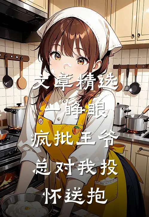 文章精选一睁眼,疯批王爷总对我投怀送抱