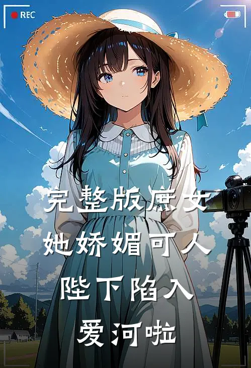 完整版庶女她娇媚可人，陛下陷入爱河啦