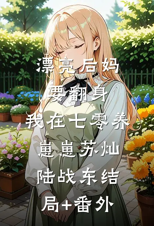 漂亮后妈要翻身，我在七零养崽崽苏灿陆战东结局+番外