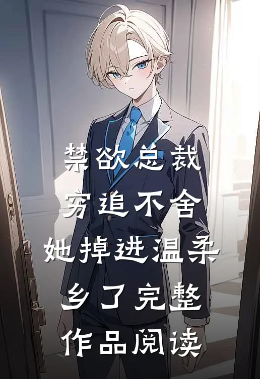 禁欲总裁穷追不舍，她掉进温柔乡了完整作品阅读