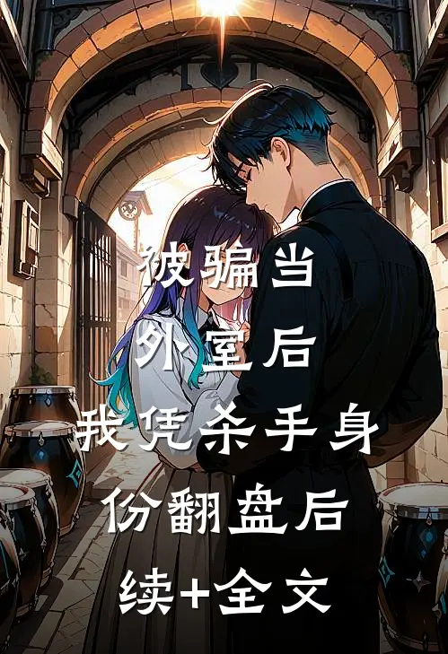 被骗当外室后，我凭杀手身份翻盘后续+全文