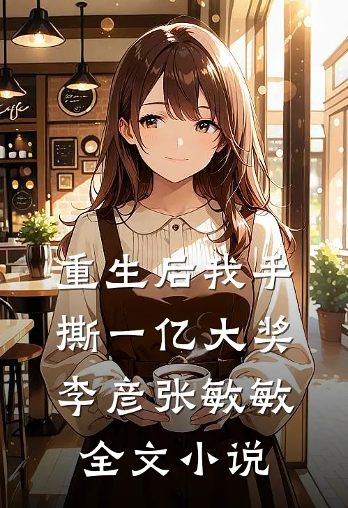 重生后我手撕一亿大奖李彦张敏敏全文小说