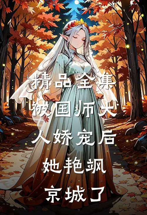 精品全集被国师大人娇宠后，她艳飒京城了