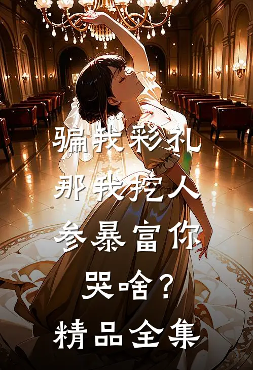 骗我彩礼，那我挖人参暴富你哭啥？精品全集