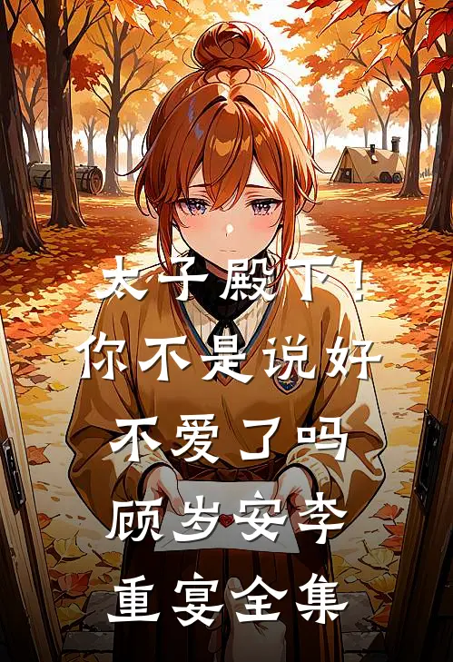 太子殿下！你不是说好不爱了吗顾岁安李重宴全集