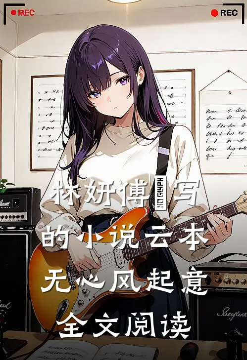 林妍傅璟写的小说云本无心风起意全文阅读