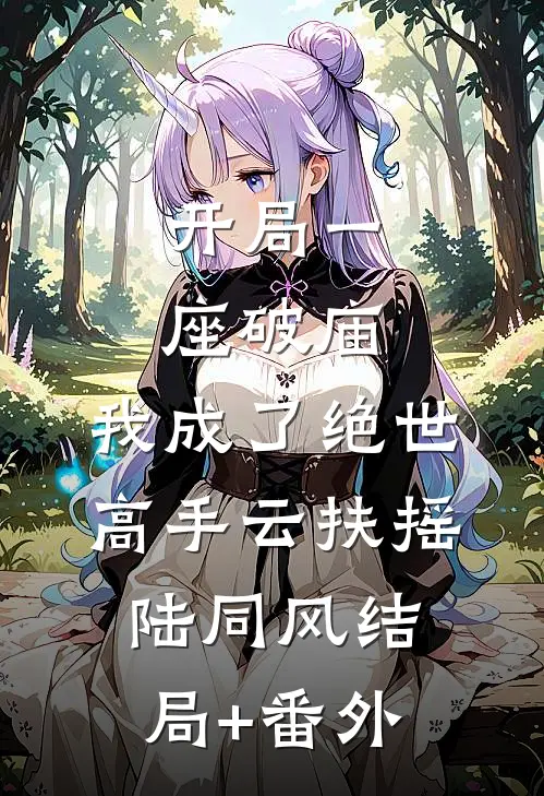 开局一座破庙，我成了绝世高手云扶摇陆同风结局+番外