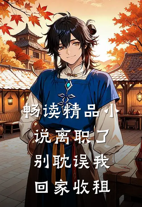 畅读精品小说离职了，别耽误我回家收租