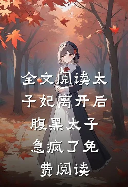 全文阅读太子妃离开后,腹黑太子急疯了免费阅读