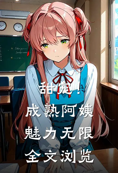 甜宠！成熟阿姨魅力无限全文浏览