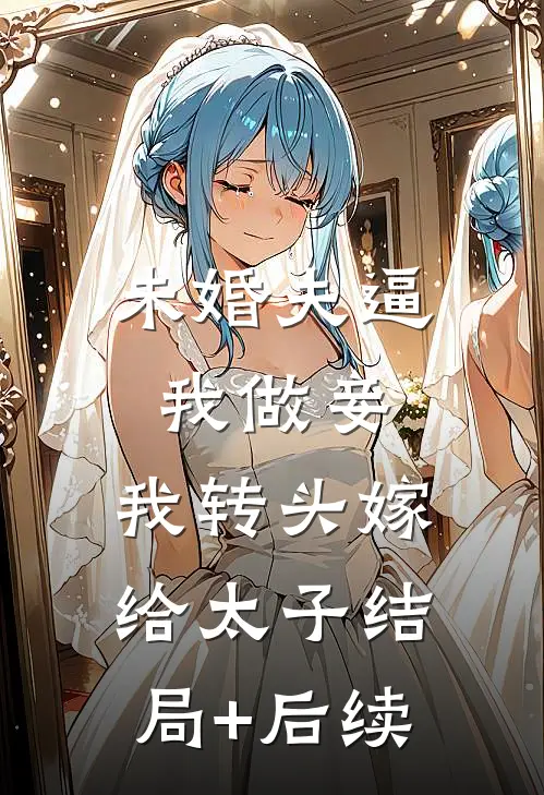未婚夫逼我做妾，我转头嫁给太子结局+后续