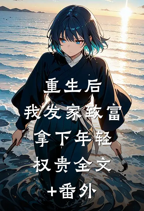 重生后，我发家致富，拿下年轻权贵全文+番外