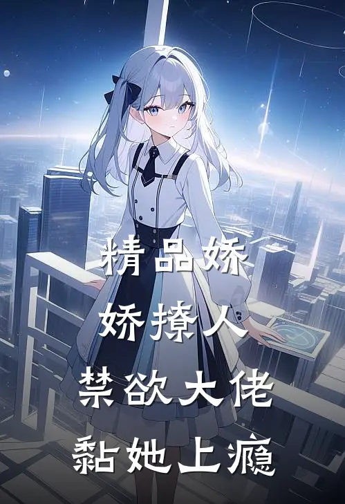 精品娇娇撩人，禁欲大佬黏她上瘾