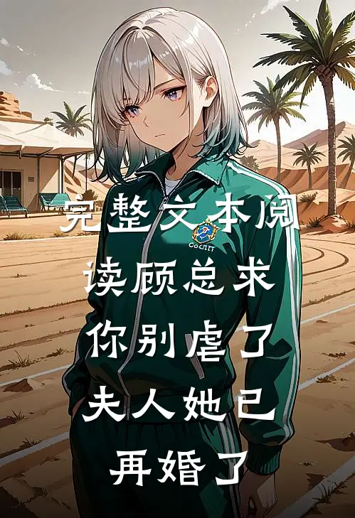 完整文本阅读顾总求你别虐了，夫人她已再婚了