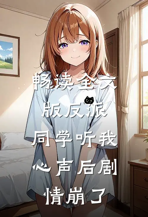 畅读全文版反派：同学听我心声后剧情崩了