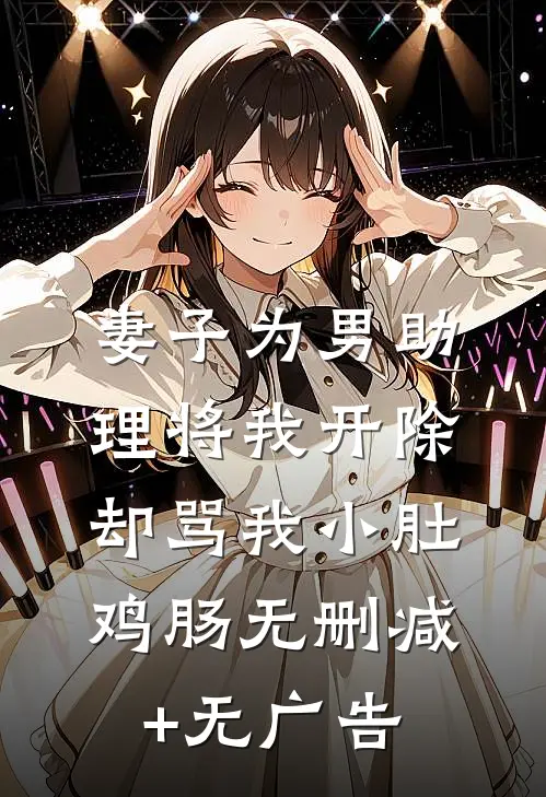 妻子为男助理将我开除，却骂我小肚鸡肠无删减+无广告