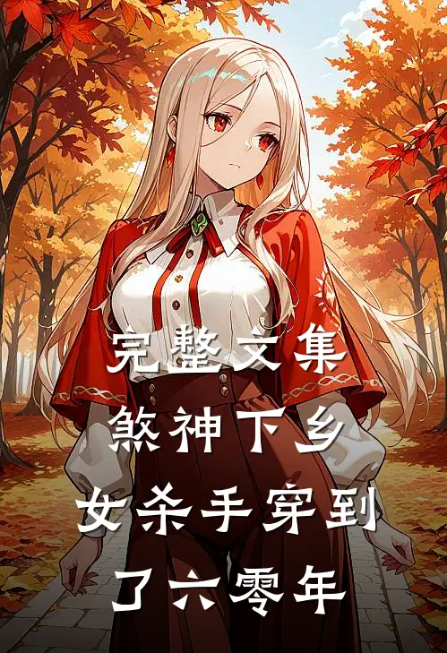 完整文集煞神下乡：女杀手穿到了六零年